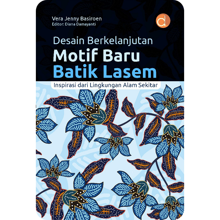Buku Desain Berkelanjutan Motif Baru Batik Lasem; Inspirasi dari Lingkungan Alam Sekitar