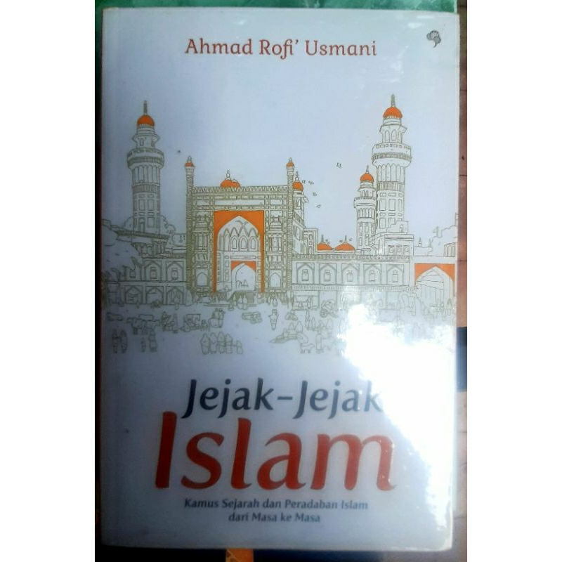 Jejak - Jejak Islam Kamus Sejarah dan Peradaban Islam dari Masa ke Masa
