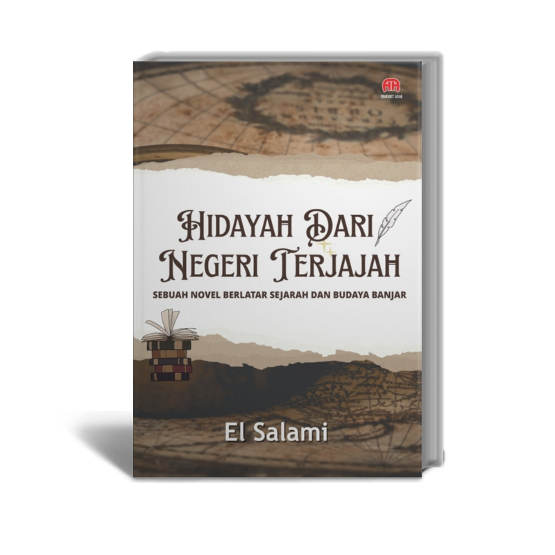 Hidayah dari Negeri Terjajah : Sebuah Novel Berlatar Sejarah dan Budaya Banjar - El Salami - Penerbi