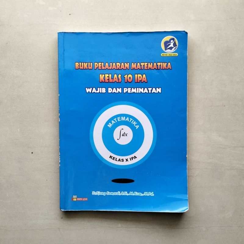 

Buku Pelajaran Matematika Kelas 10 IPA (Wajib dan Peminatan) Kurikulum 2013 (Revisi 2022/2023) oleh Jr.Tjang Sumardi, S.Si.,M.Kom.,M.Pd.