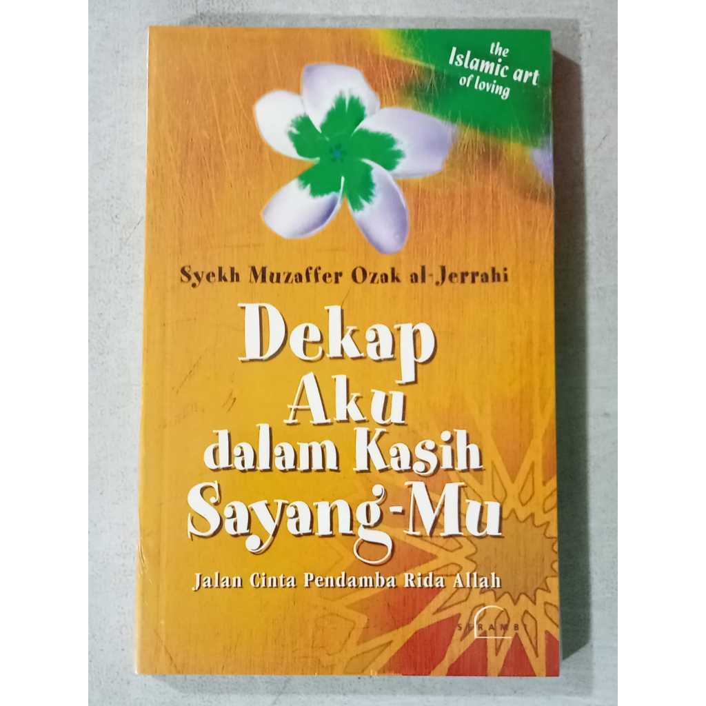 DEKAP AKU DALAM KASIH SAYANGMU JALAN CINTA PENDAMBA RIDA ALLAH THE ISLAMIC ART OF LOVING SYEKH MUZAF