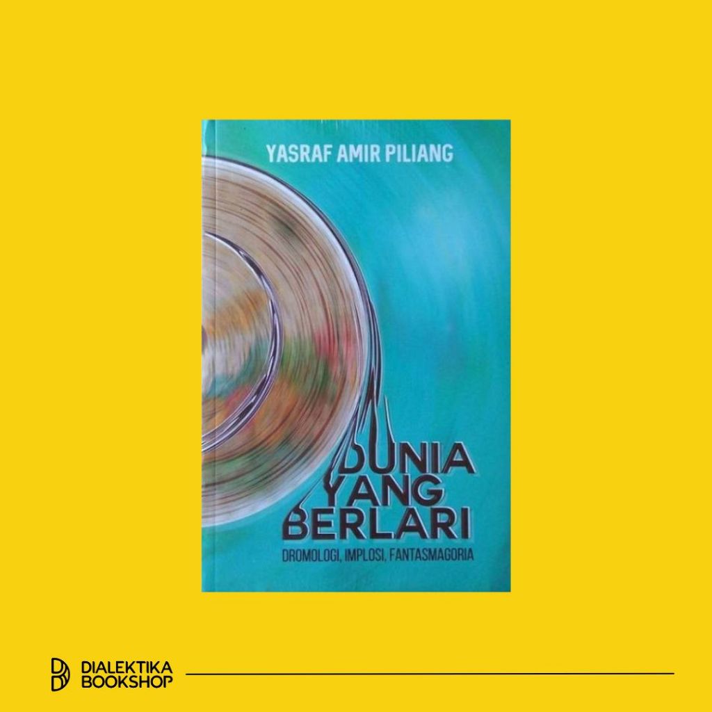 Buku Dunia yang Berlari: Dromologi, Implosi, Fantasmagoria - Yasraf Amir Piliang