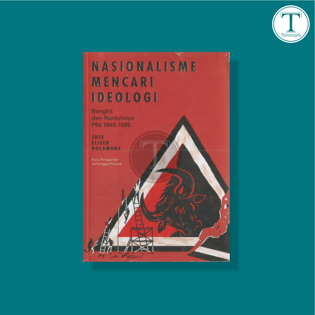Nasionalisme Mencari Ideologi: Bangkit & Runtuhnya PNI 1946-1965 - Jose Eliseo Rocamora