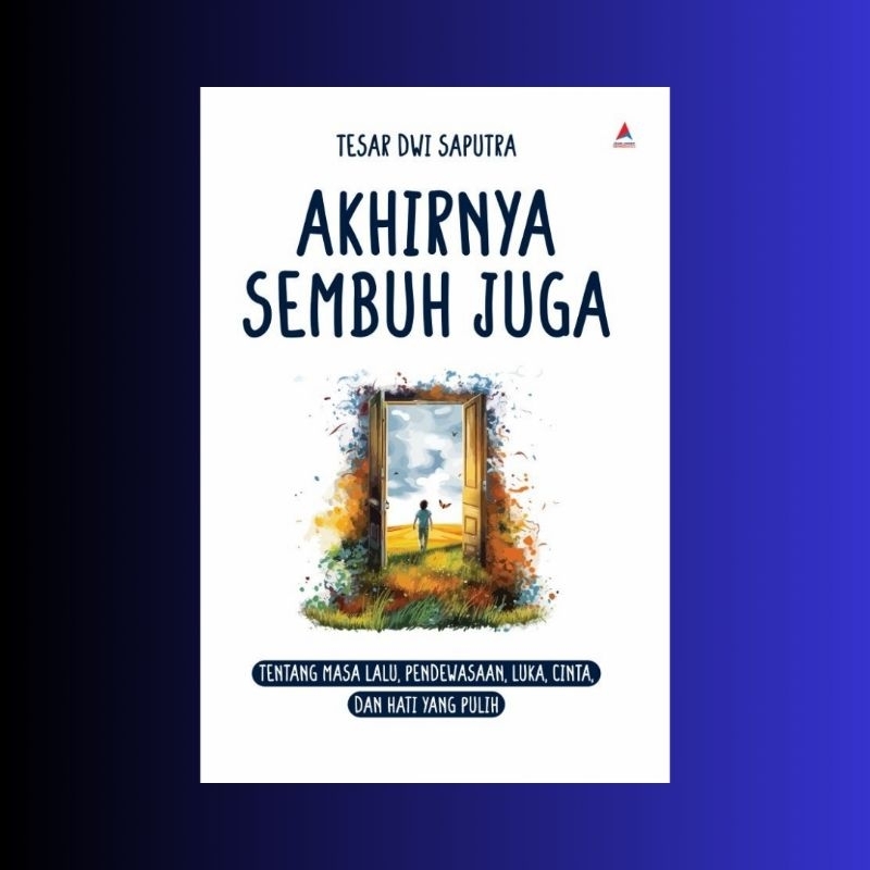 Buku Akhirnya Sembuh Juga : Tentang Masa Lalu, Pendewasaan, Luka, Cinta dan Hati yang Pulih