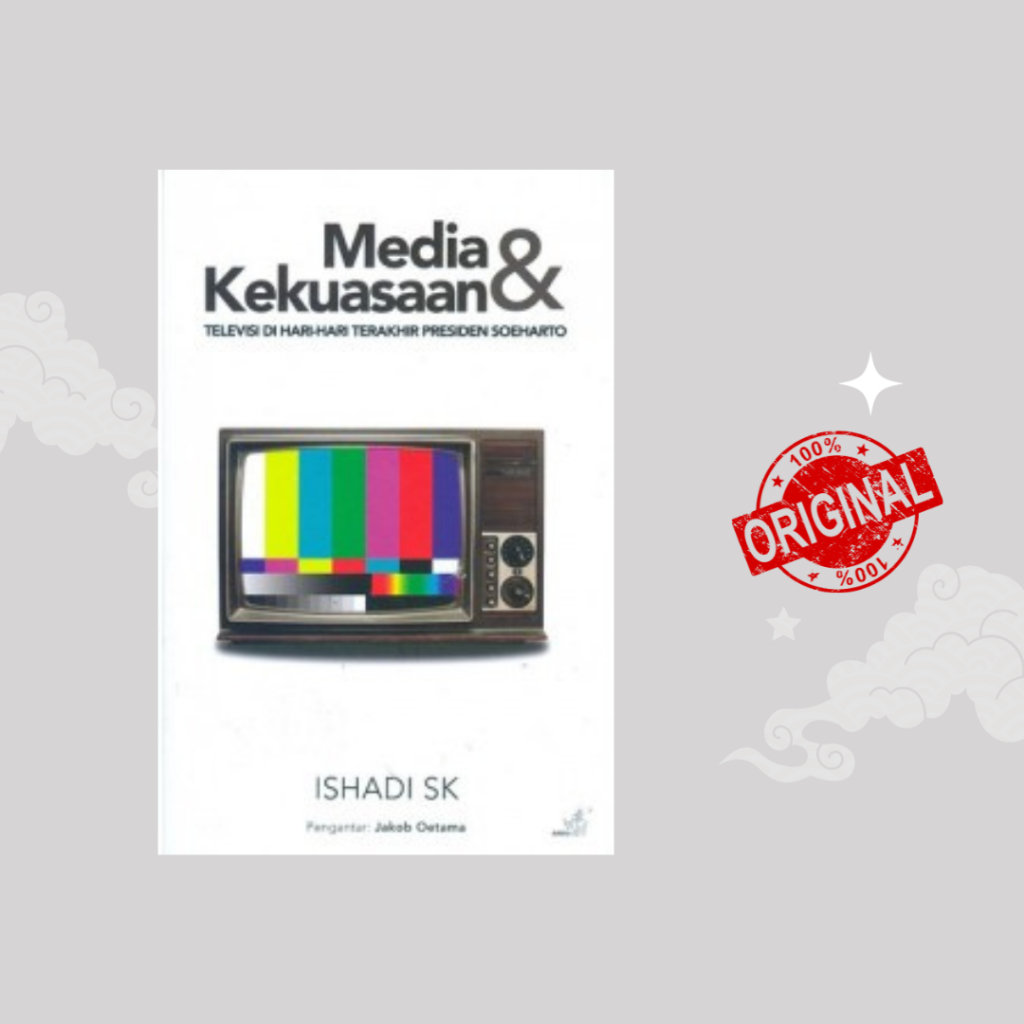 Media & Kekuasaan - Televisi di Hari-hari Terakhir Presiden Soeharto (Ishadi SK)