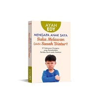 Buku Ayah edy Menjawab Mengapa Anak Saya Suka Melawan dan Susah Diatur?