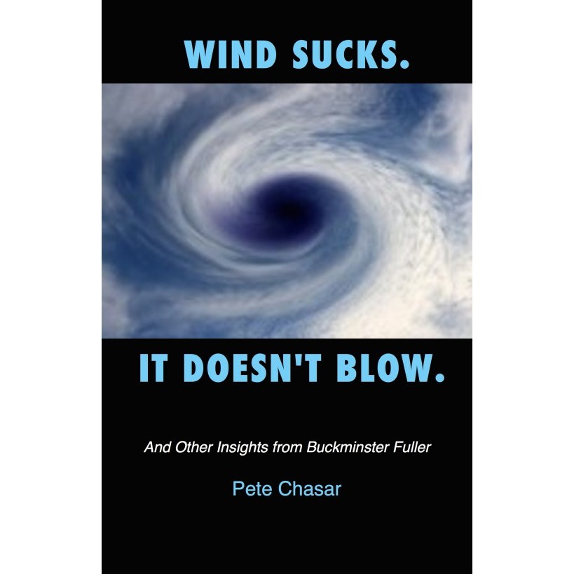 

Wind Sucks. It Doesn't Blow. and Other Insights from Buckminster Fuller, Pete Chasar