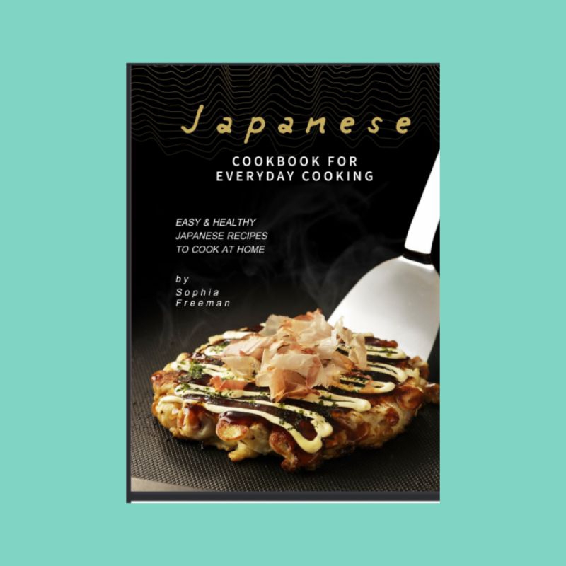 Japanese Cookbook for Everyday Cooking: Easy & Healthy Japanese Recipes to Cook at Home