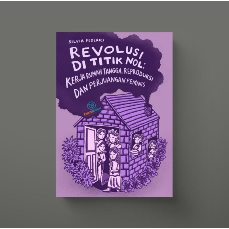 Revolusi di Titik Nol: Kerja Rumah Tangga, Reproduksi dan Perjuangan Feminis - Silvia Federici