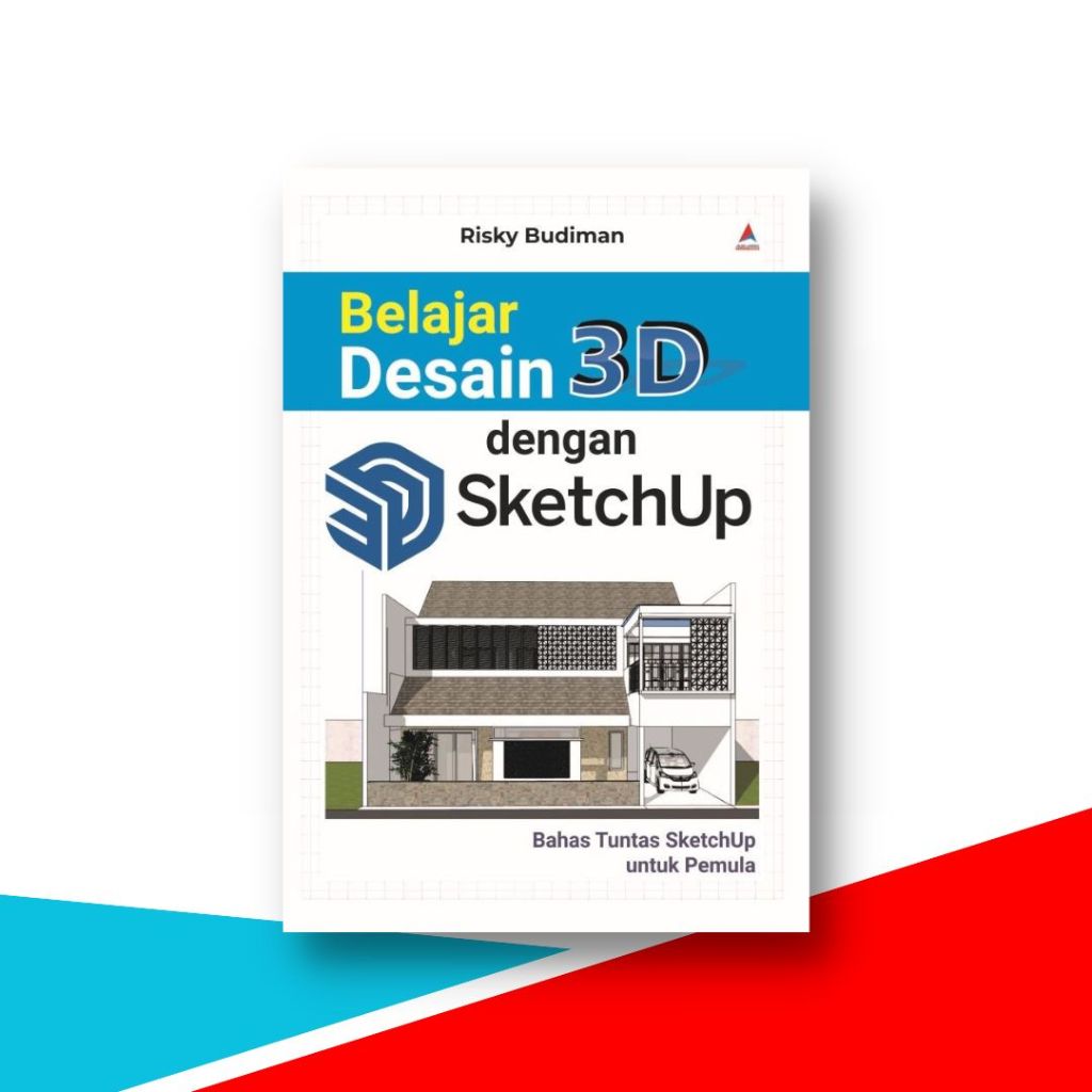 Buku Desain , Belajar Desain 3D dengan SketchUp : Bahas Tuntas SketchUp untuk Pemula