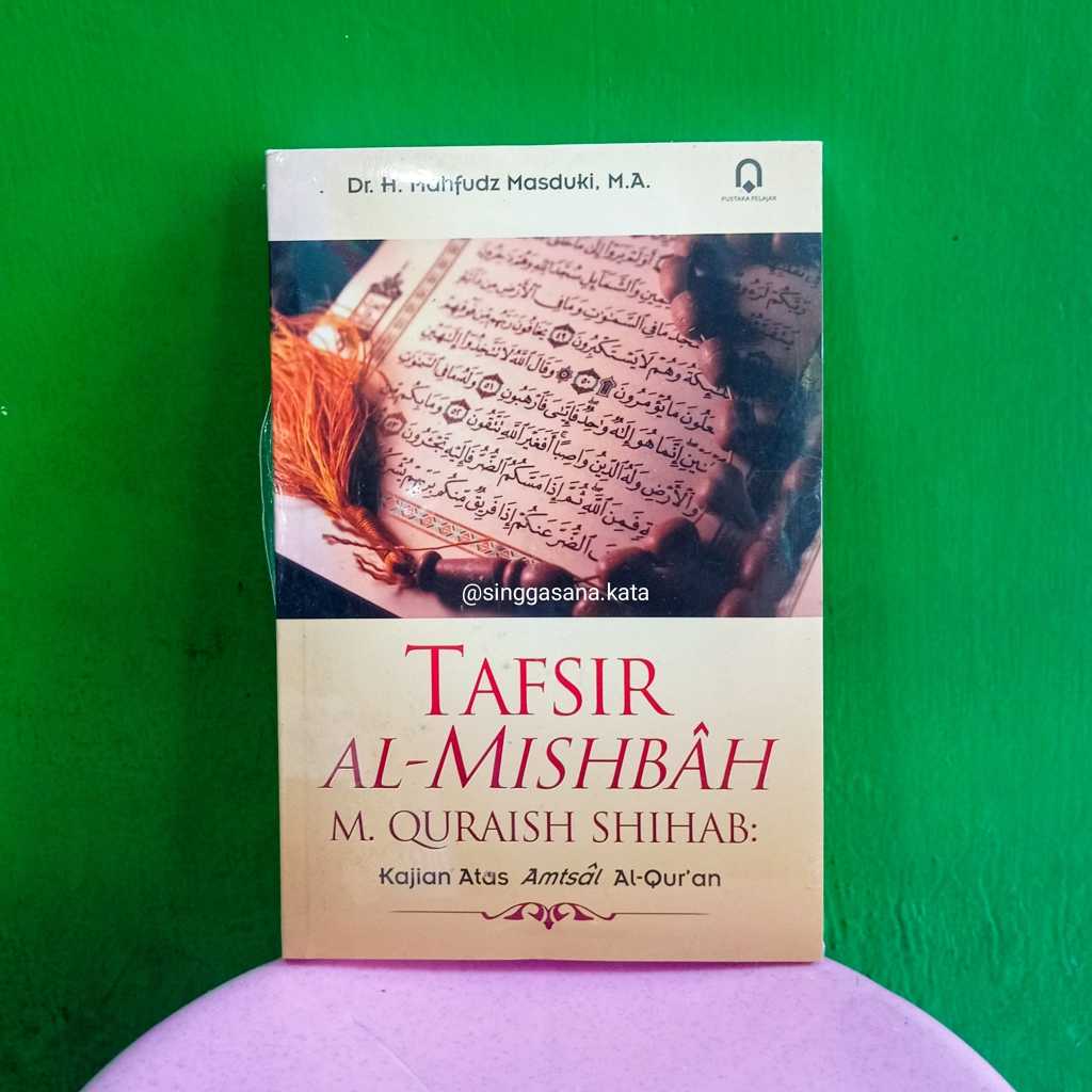 BUKU TAFSIR AL-MISBAH M. QURAISH SHIHAB : KAJIAN ATAS AMTSAL AL-QUR’AN - MAHFUDZ MASDUKI - Pustaka P