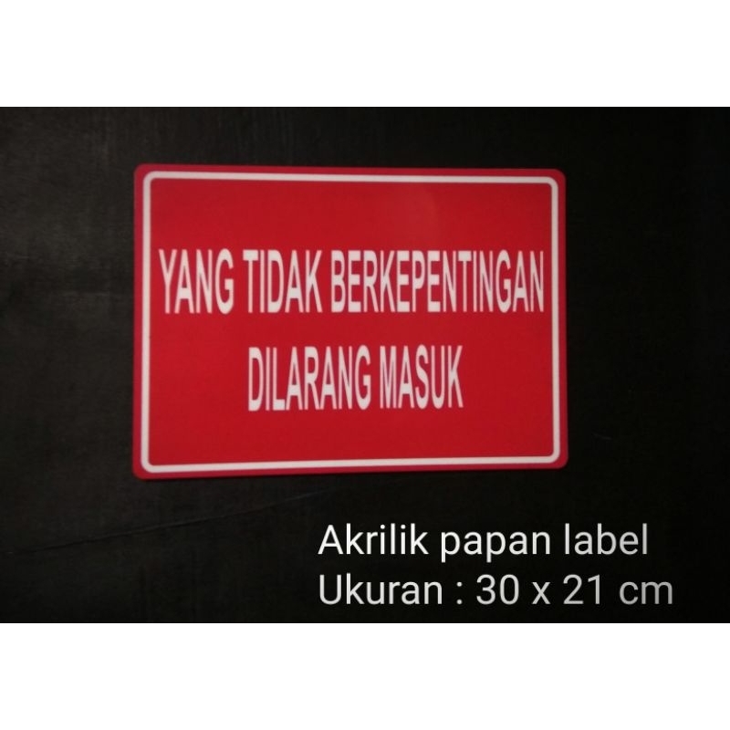 

Sign " YANG TIDAK BERKEPENTINGAN DILARANG MASUK" Sign label Acrylic
