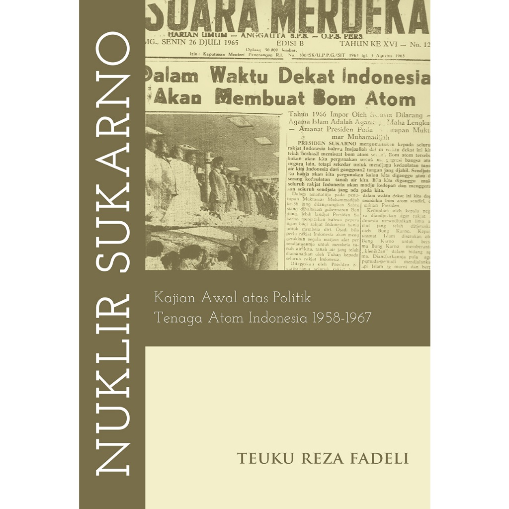 Nonfiksi | NUKLIR SUKARNO: KAJIAN AWAL ATAS POLITIK TENAGA ATOM INDONESIA 1958-1967 | Marjin Kiri