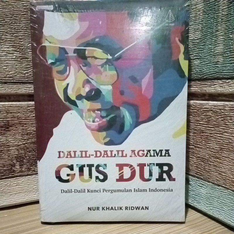 Dalil-Dalil Agama Gus Dur. dalil-dalil kunci pergumulan islam indonesia.