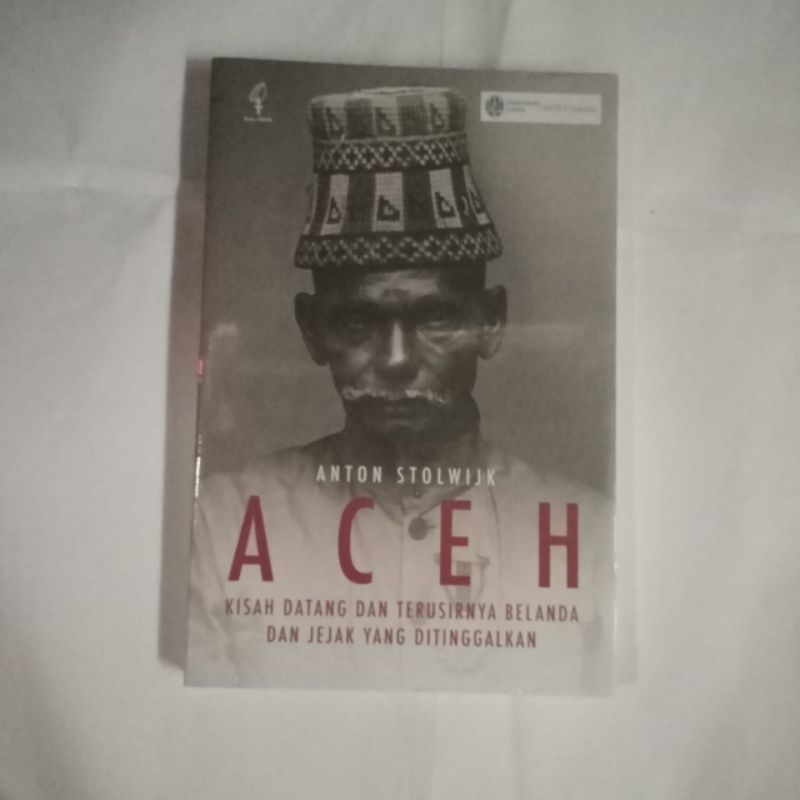 Aceh kisah datang dan terusirnya Belanda dan Jejak yang ditinggalkan - Anton Stolwijk