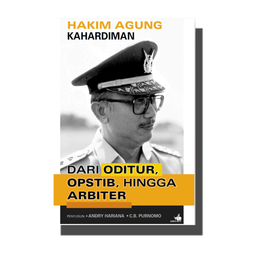 Hakim Agung Kahardiman Dari Oditur, Opstib, hingga Arbiter - Andry Hariana & C.B. Purnomo