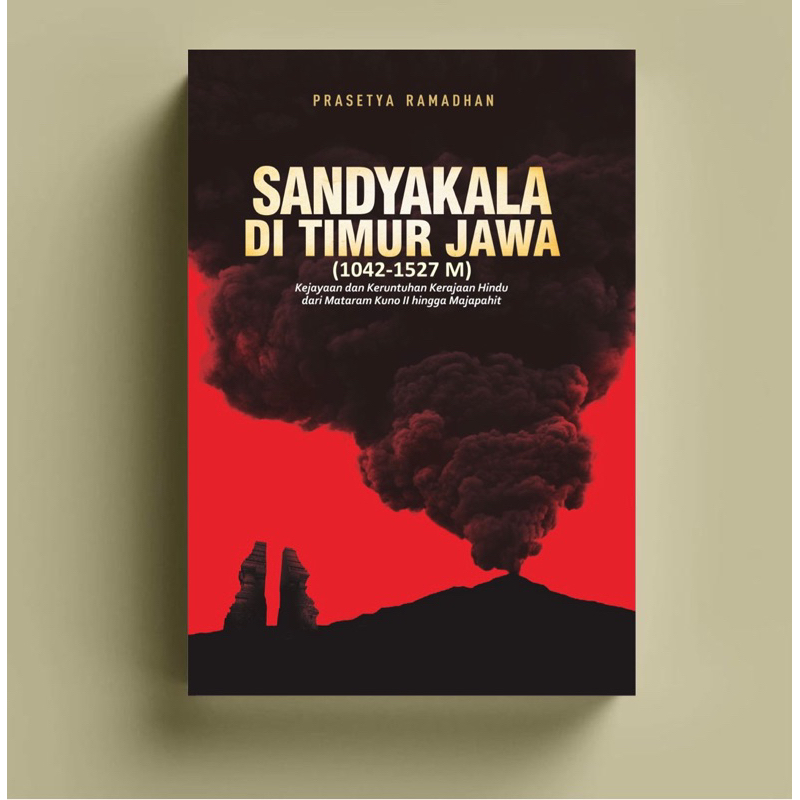 Sandyakala di Timur Jawa (1042-1527 M) Kejayaan dan Keruntuhan Kerajaan Hindu dari Mataram Kuno II H
