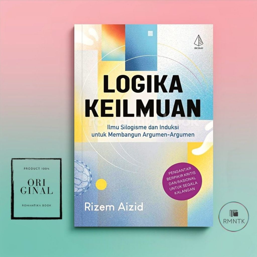 Logika Keilmuan Ilmu Silogisme dan Induksi untuk Membangun Argumen-argumen - Rizem Aizid - ROMANTIKA