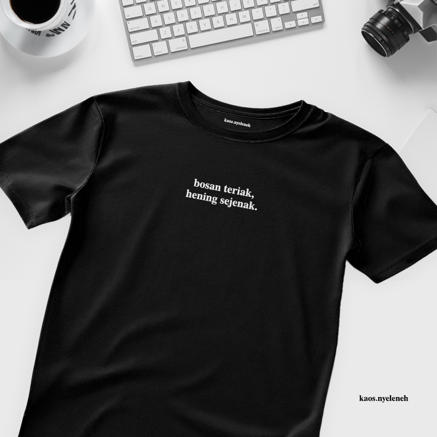Kaos Bosan Teriak, Hening Sejenak - T-Shirt Cotton Combed 24s Premium
