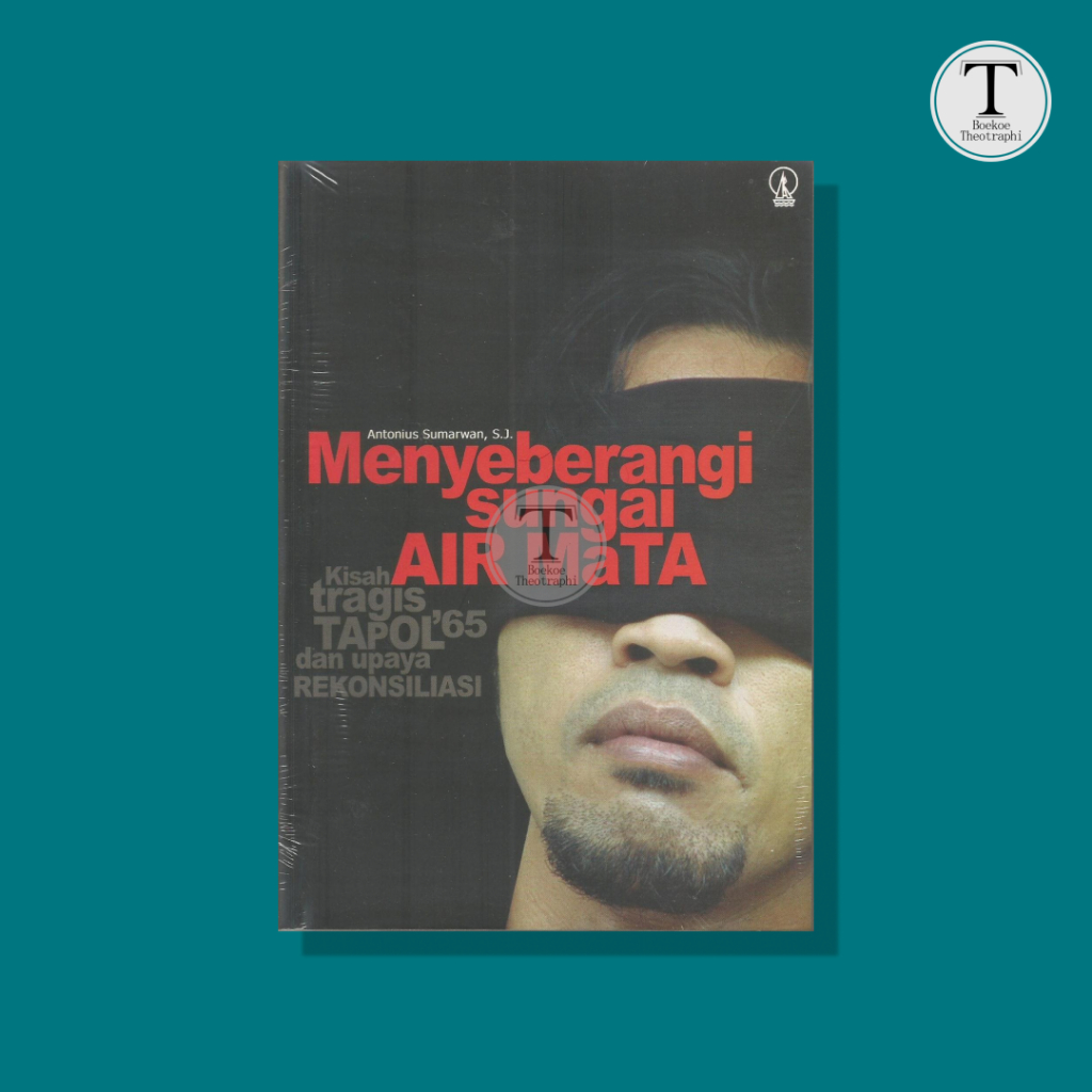Menyeberangi Sungai Air Mata: Kisah Tapol '65 dan Upaya Rekonsiliasi - Antonius Sumarwan, S.J