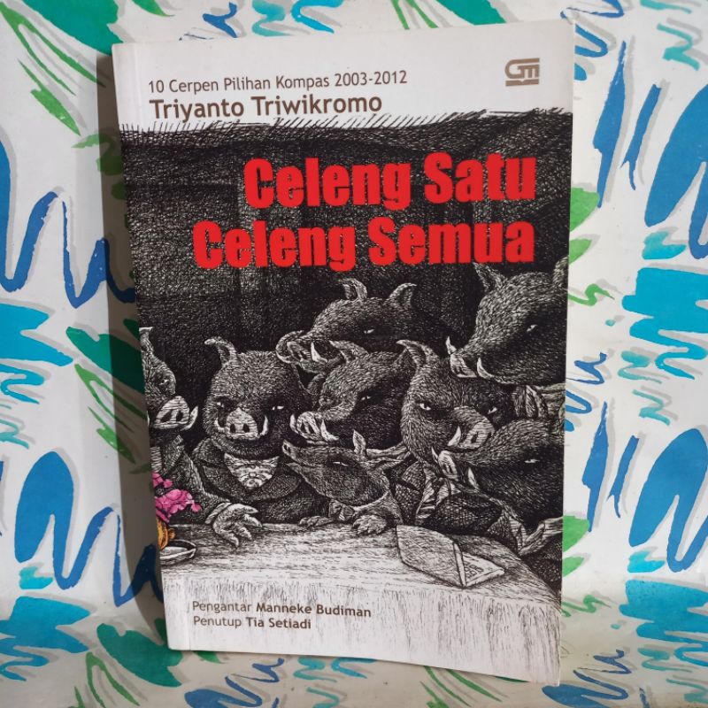 original Buku Kumpulan Cerpen Celeng Satu Celeng Semua 10 Cerpen Pilihan Kompas 2003-2011 Triyanto T