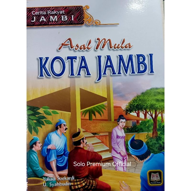BUKU CERITA RAKYAT JAMBI ASAL MULA KOTA JAMBI YULIADI SOEKARDI PUSTAKA SETIA