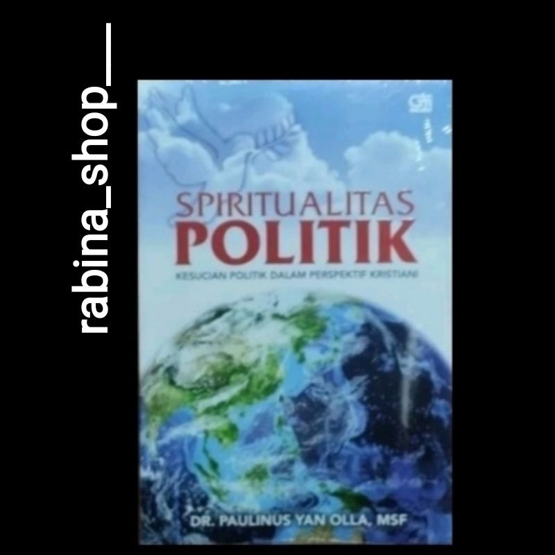 SPIRITUALITAS POLITIK: Kesucian Politik Dalam Perspektif Kristiani--Paulinus Yan Olla