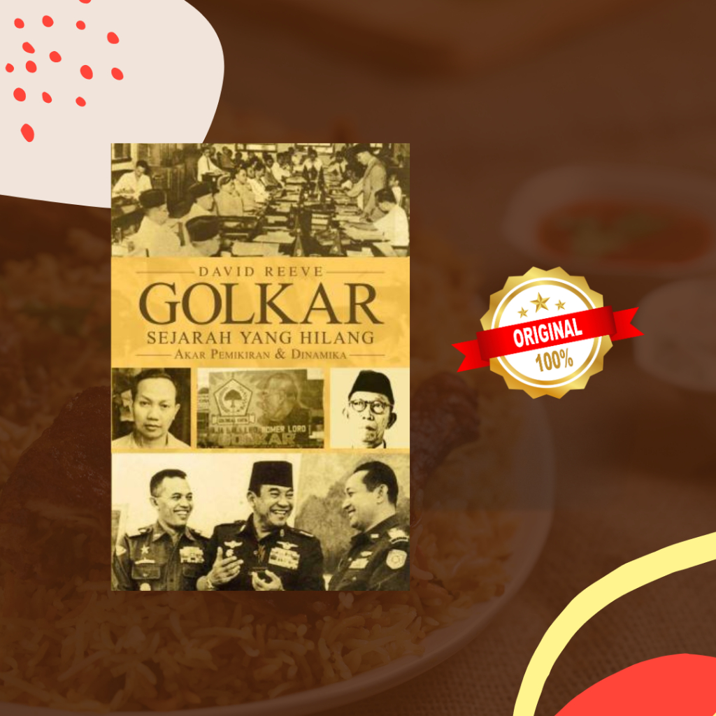 GOLKAR : Sejarah Yang Hilang, Akar Pemikiran & Dinamika - David Reeve