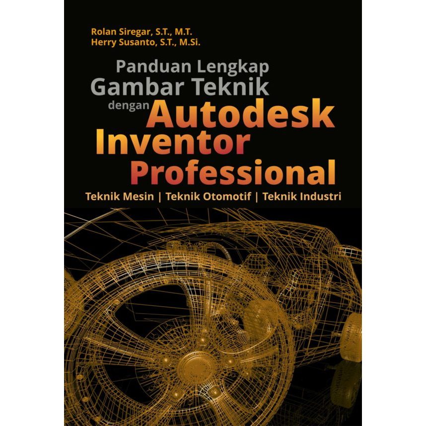 Buku Panduan Lengkap Gambar Teknik dengan Autodesk Inventor Professional: Teknik Mesin, Teknik Otomo