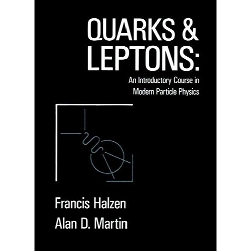 QUARKS AND LEPTONS An Introductory Course in Modern Particle Physics by FRANCIZ HALZEN