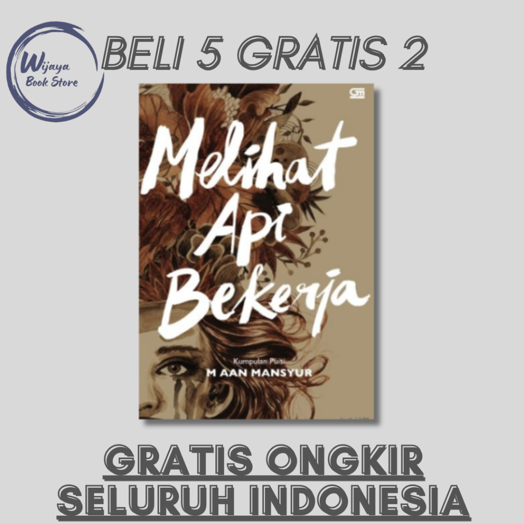 

MELIHAT API BEKERJA: KUMPULAN PUISI (M. AAN MANSYUR)