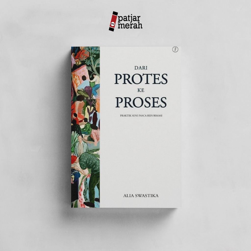 Buku Dari Protes Ke Proses: Praktik Seni Pasca Reformasi - Alia Swastika - Warning Books