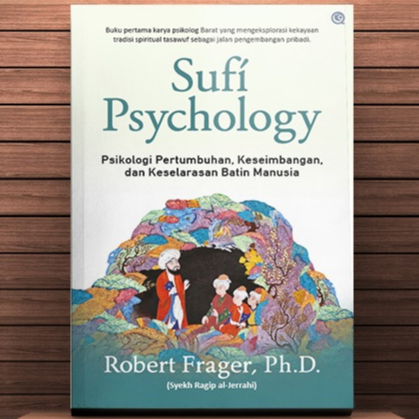 Sufi Psychology Psikologi Sufi - Psikologi Pertumbuhan Keseimbangan dan Keselarasan Batin Manusia - 