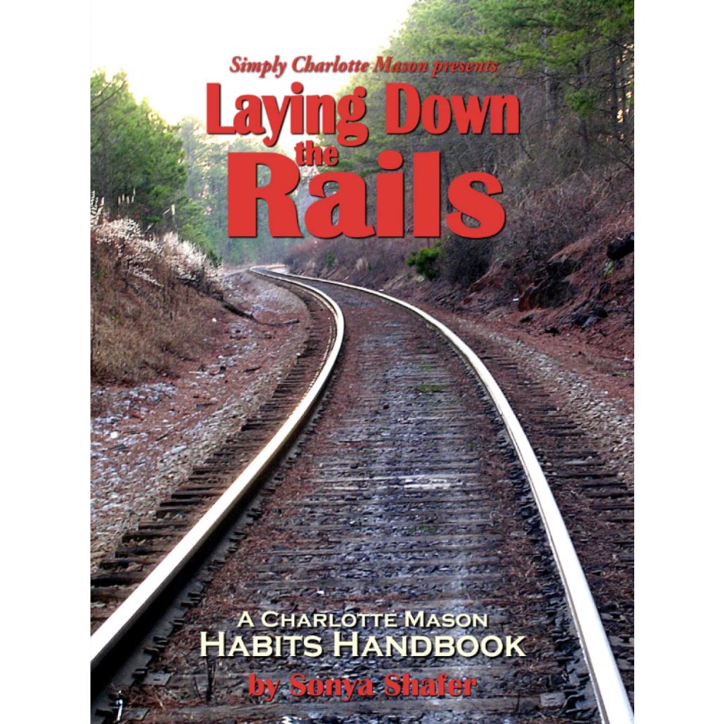 

Laying Down the Rails : A Charlotte Mason Habits Handbook Sonya Shafer 2007