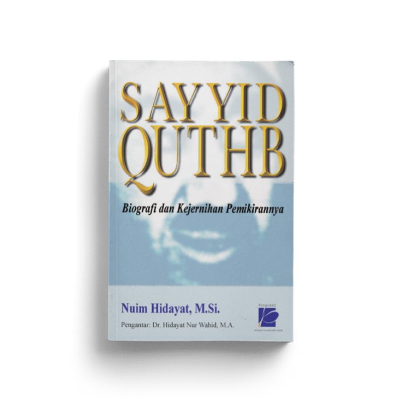 Sayyid Quthub Biografi dan Kejernihan Pemikirannya