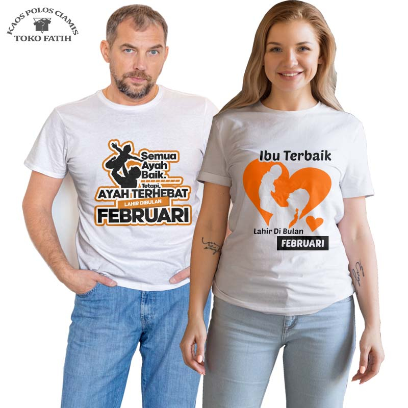 Toko Fatih Baju Kaos - Semua Ayah Baik Tapi Ayah Terhebat Lahir Di Bulan Februari Ibu Terbaik Lahir 