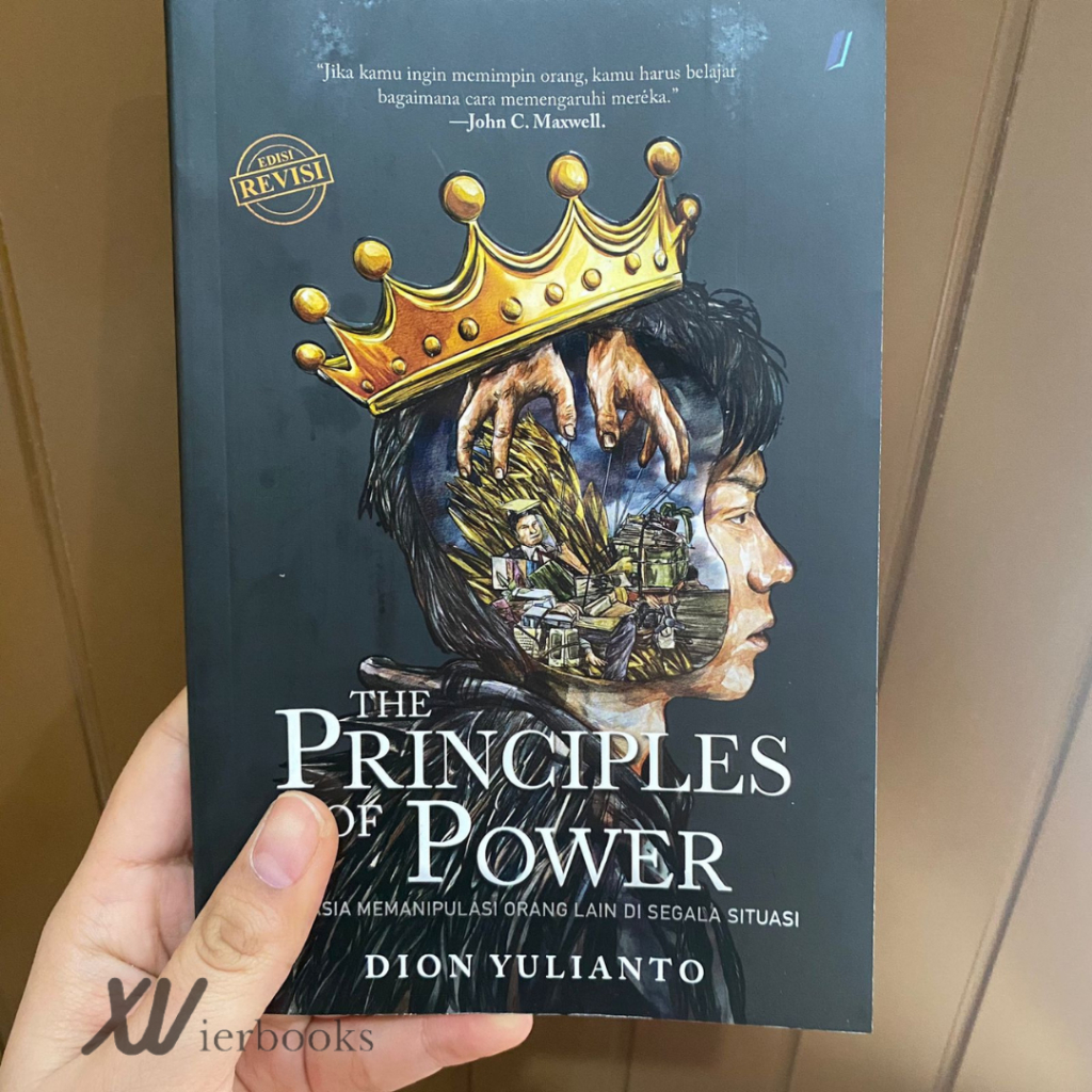 The Principles Of Power - Rahasia Memanipulasi Orang Lain Di Segala Situasi by Dion Yulianto