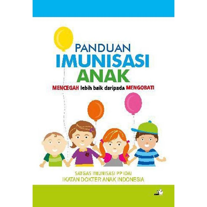 PANDUAN IMUNISASI ANAK. MENCEGAH LEBIH BAIK DARIPADA MENGOBATI. SATGAS IMUNISASI PP IDAI. IKATAN DOK
