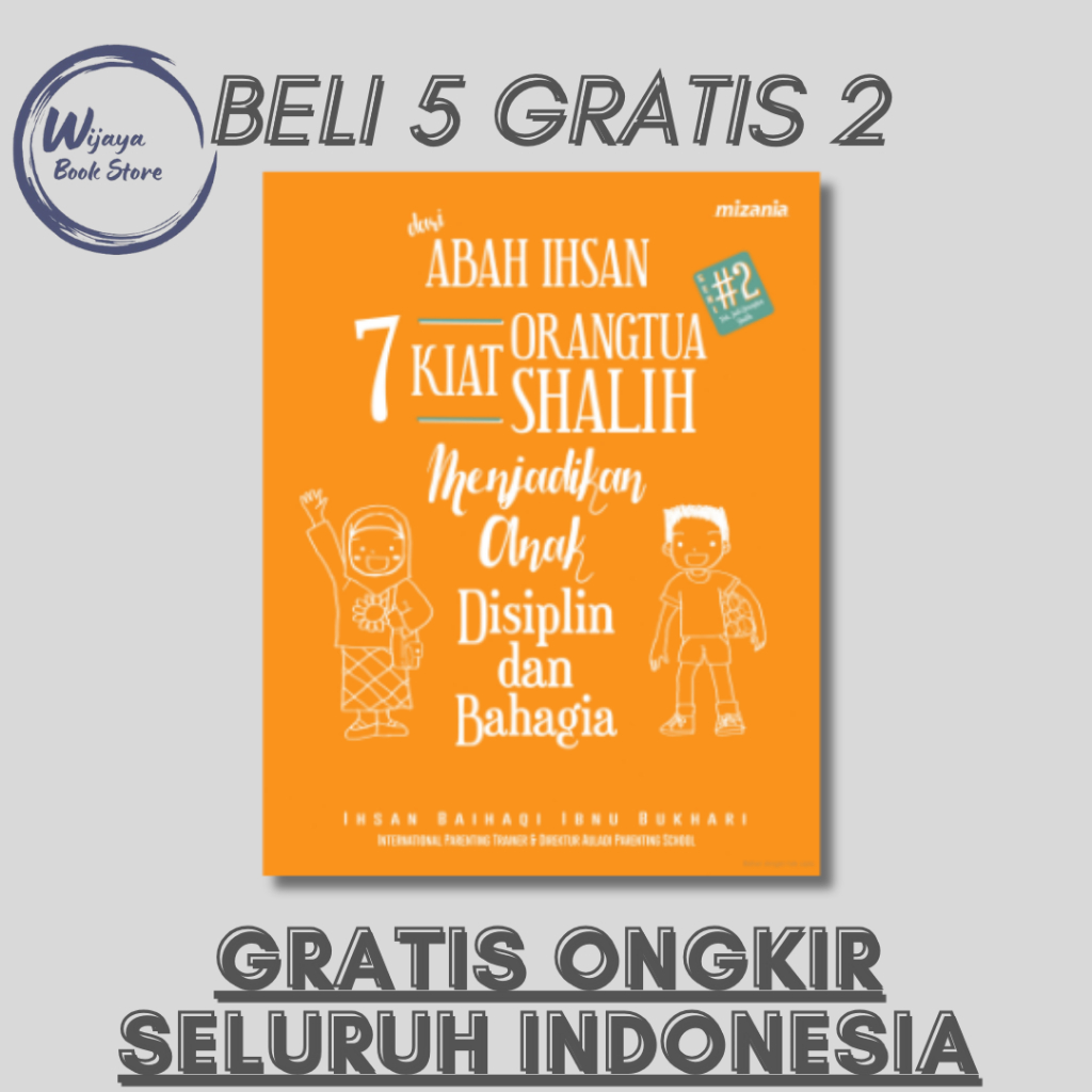 

7 KIAT ORANGTUA SHALIH: MENJADIKAN ANAK DISIPLIN DAN BAHAGIA (IHSAN BAIHAQI IBNU BUKHARI)