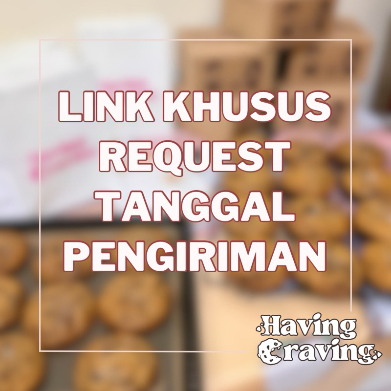 

Link Khusus Request Tanggal Kirim PO Cookies Having Craving