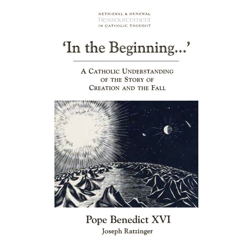 

In the Beginning… - Catholic Understanding of Story of Creation and Fall Pope Benedict XVI, Joseph Ratzinger