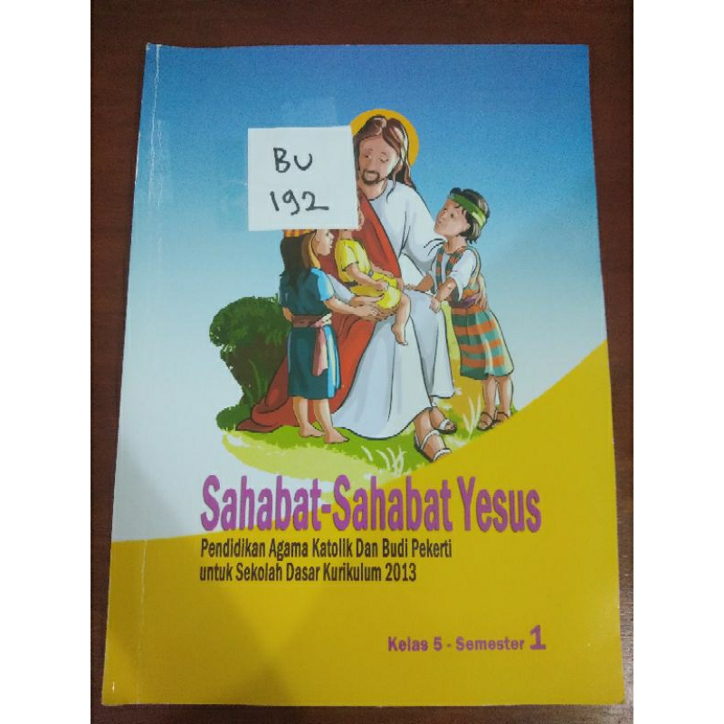 

SAHABAT-SAHABAT YESUS PENDIDIKAN AGAMA KATOLIK DAN BUDI PEKERTI UNTUK SEKOLAH DASAR KURIKULUM 2013 KELAS 5 SEMESTER 1(BU192)
