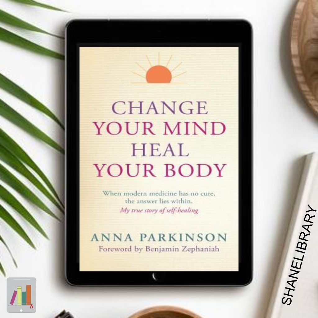 

Change Your Mind Heal Your Body by Anna Parkinson