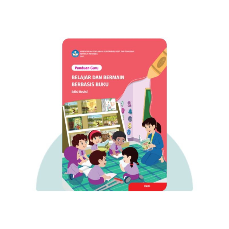 

BUKU PANDUAN GURU BELAJAR DAN BERMAIN BERBASIS BUKU (EDISI REVISI) PAUD