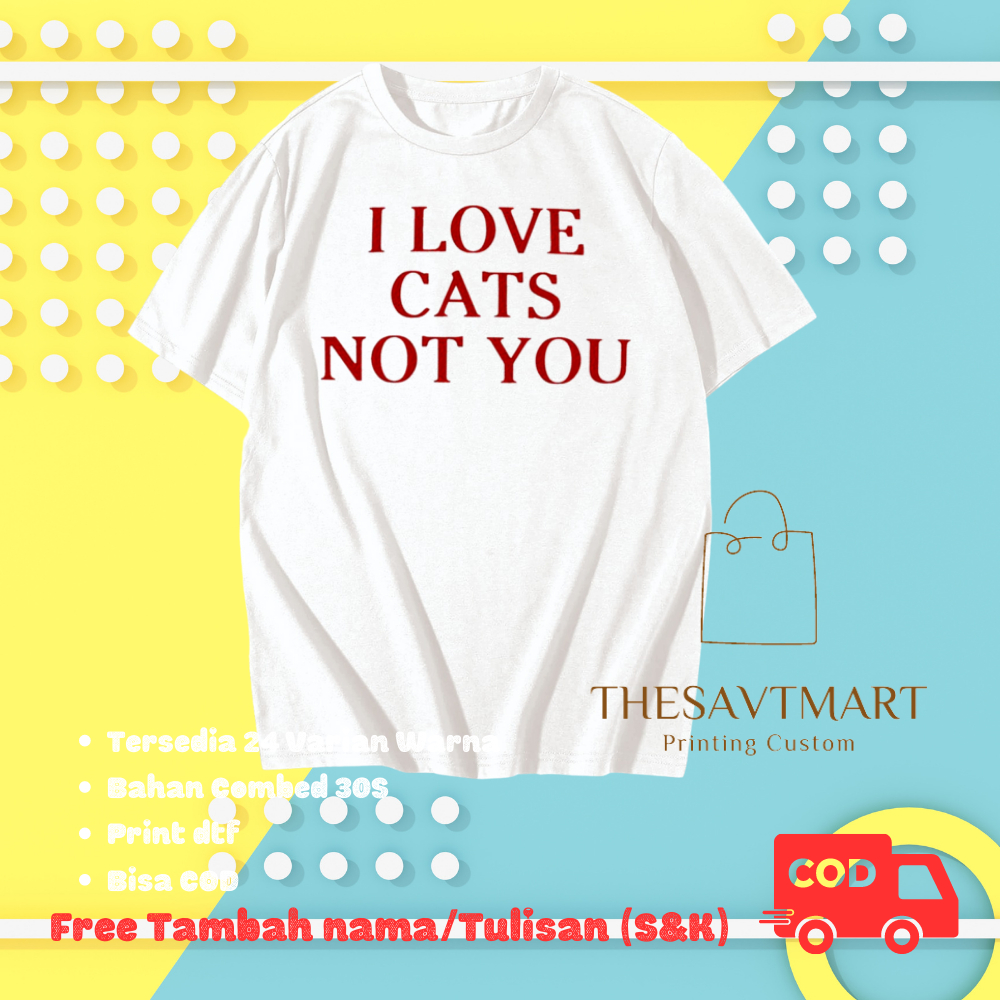 BAJU KAOS I LOVE CATS NOT YOU ANAK DEWASA - KAOS MURAH - KAOS CUSTOM