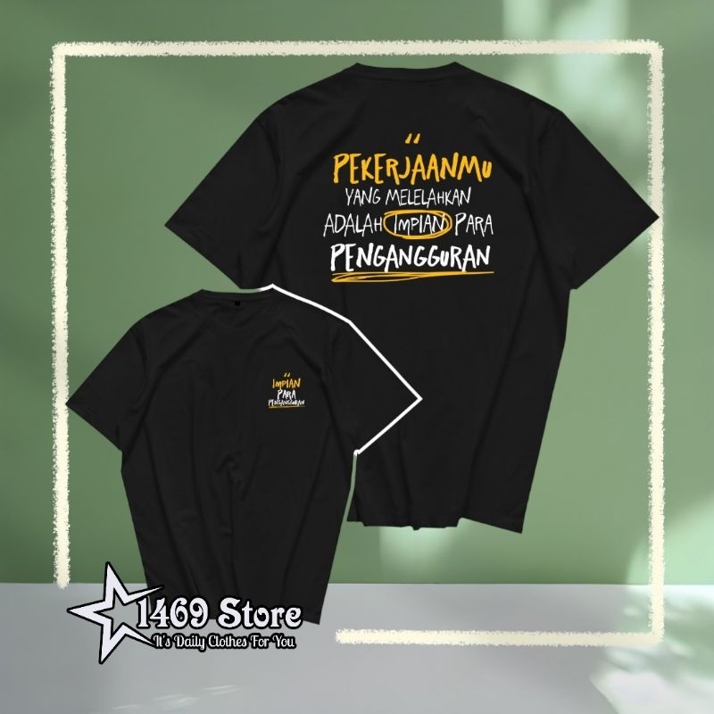 KAOS PEKERJAANMU YANG MELELAHKAN ADALAH IMPIAN PARA PENGANGGURAN / KAOS KATA KATA / MOTIVASI