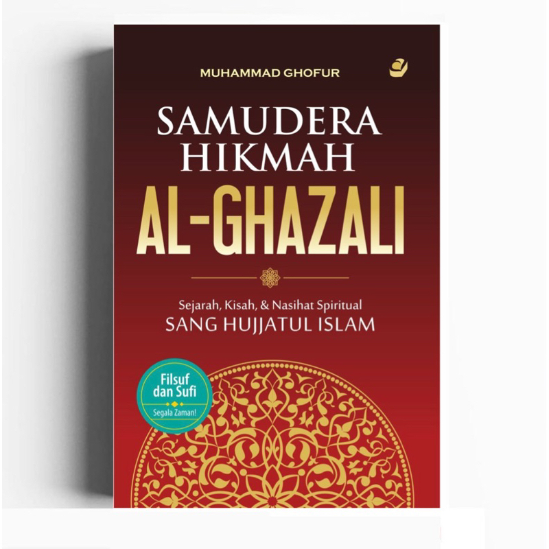 SAMUDERA HIKMAH AL-GHAZALI: Sejarah, Kisah, dan Nasihat Spiritual Sang Hujjatul Islam