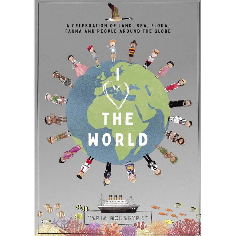 I Love the World: A Celebration of Land, Sea, Flora, Fauna and People around the Globe