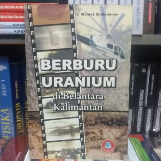 Berburu Uranium di Belantara Kalimantan - Ir. Slamet Djokolelono