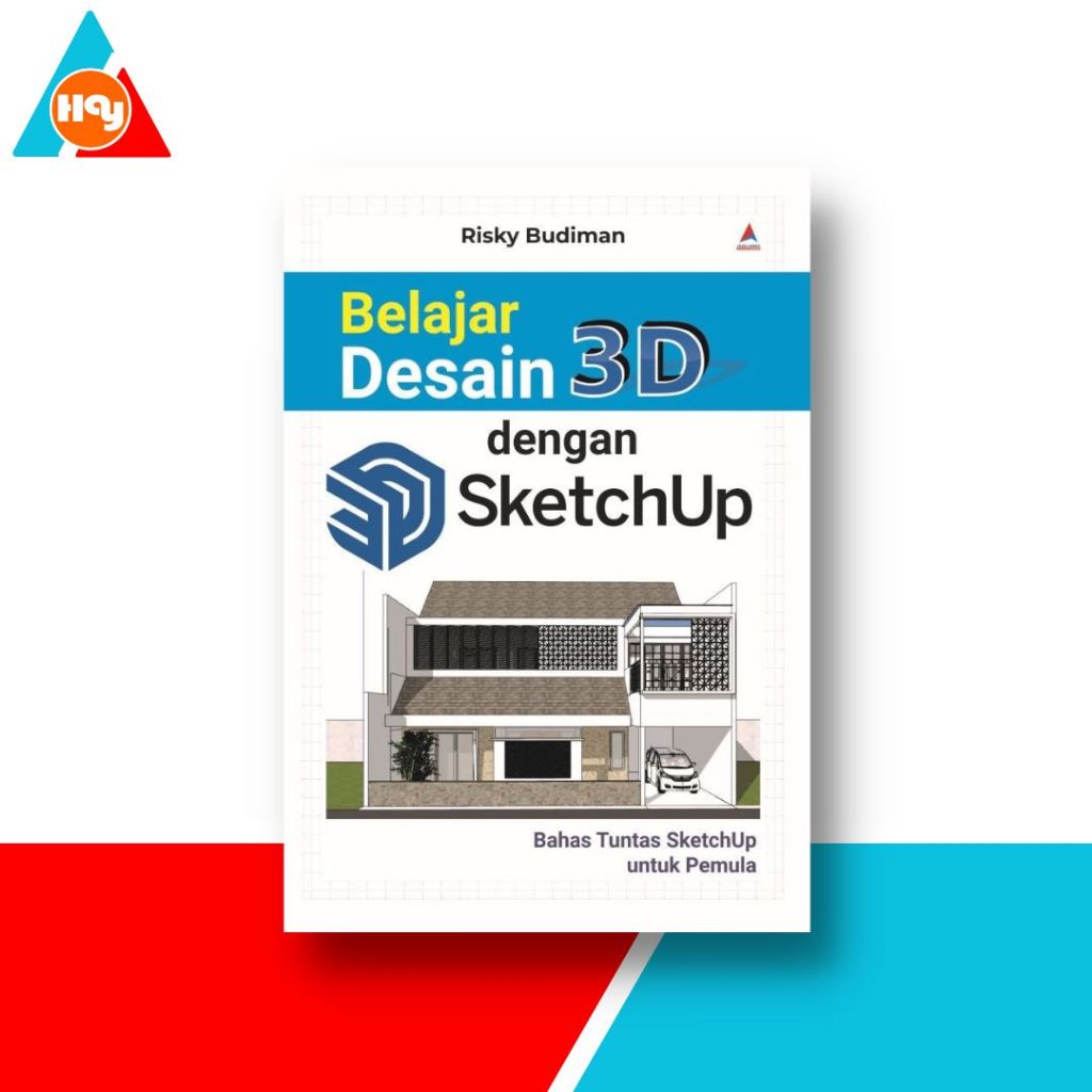 Buku Desain | Belajar Desain 3D dengan SketchUp : Bahas Tuntas SketchUp untuk Pemula